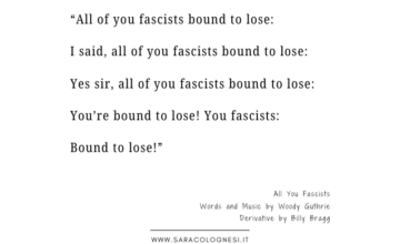 “All of you fascists bound to lose: I said, all of you fascists bound to lose: Yes sir, all of you fascists bound to lose: You’re bound to lose! You fascists: Bound to lose!” All You Fascists Words and Music by Woody Guthrie Derivative by Billy Bragg